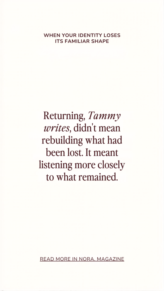 White background with text: "When Your Identity Loses Its Familiar Shape." Followed by: "Returning, Tammy writes, didn't mean rebuilding what had been lost. It meant listening more closely to what remained."